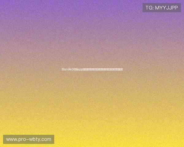 ManBetX官方app下载最新版本带你体验最流畅的游戏操作与丰富的娱乐内容